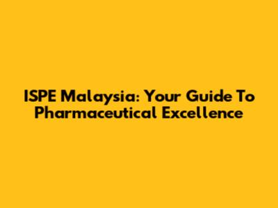 ISPE Malaysia: Your Guide To Pharmaceutical Excellence
