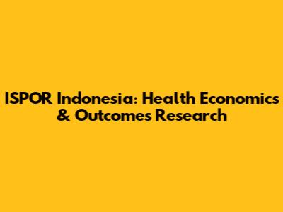 ISPOR Indonesia: Health Economics & Outcomes Research