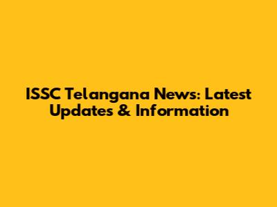 ISSC Telangana News: Latest Updates & Information