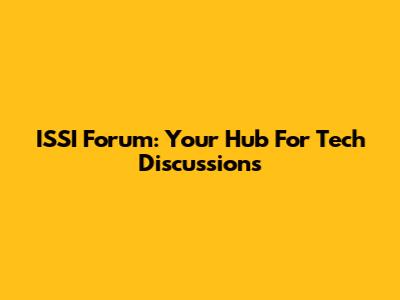 ISSI Forum: Your Hub For Tech Discussions