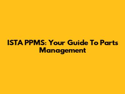 ISTA PPMS: Your Guide To Parts Management