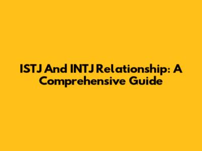 ISTJ And INTJ Relationship: A Comprehensive Guide