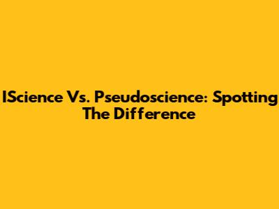 IScience Vs. Pseudoscience: Spotting The Difference
