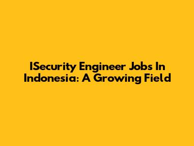ISecurity Engineer Jobs In Indonesia: A Growing Field