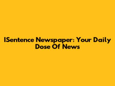 ISentence Newspaper: Your Daily Dose Of News