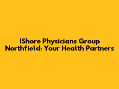 IShore Physicians Group Northfield: Your Health Partners