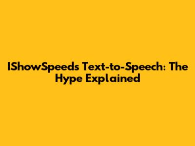 IShowSpeed's Text-to-Speech: The Hype Explained