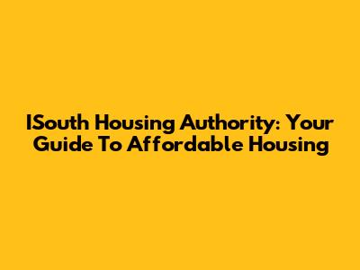 ISouth Housing Authority: Your Guide To Affordable Housing