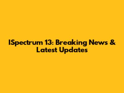 ISpectrum 13: Breaking News & Latest Updates