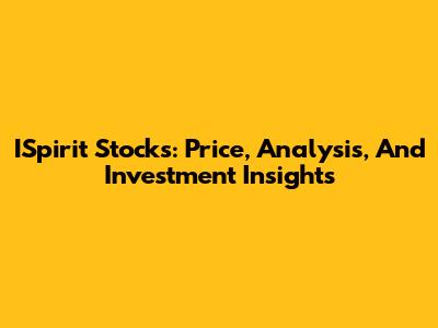 ISpirit Stocks: Price, Analysis, And Investment Insights