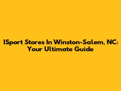 ISport Stores In Winston-Salem, NC: Your Ultimate Guide