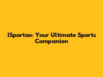 ISportae: Your Ultimate Sports Companion