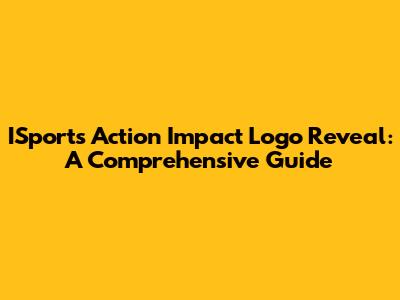 ISports Action Impact Logo Reveal: A Comprehensive Guide