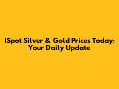 ISpot Silver & Gold Prices Today: Your Daily Update