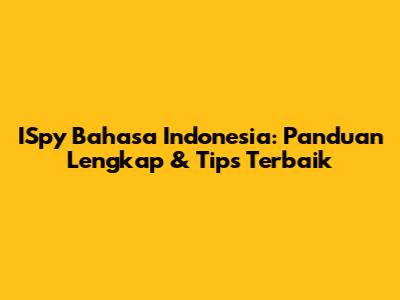 ISpy Bahasa Indonesia: Panduan Lengkap & Tips Terbaik