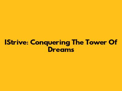 IStrive: Conquering The Tower Of Dreams
