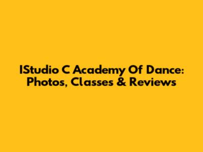 IStudio C Academy Of Dance: Photos, Classes & Reviews