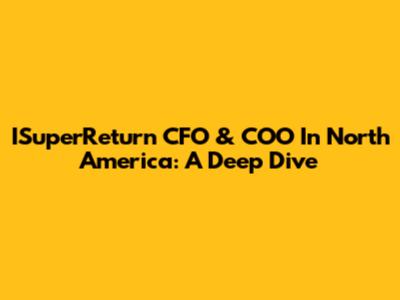 ISuperReturn CFO & COO In North America: A Deep Dive