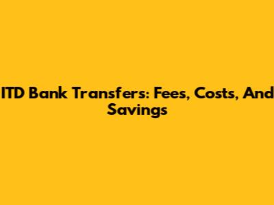ITD Bank Transfers: Fees, Costs, And Savings