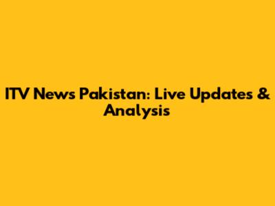 ITV News Pakistan: Live Updates & Analysis