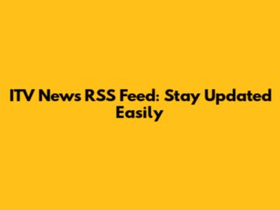 ITV News RSS Feed: Stay Updated Easily