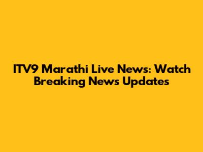 ITV9 Marathi Live News: Watch Breaking News Updates