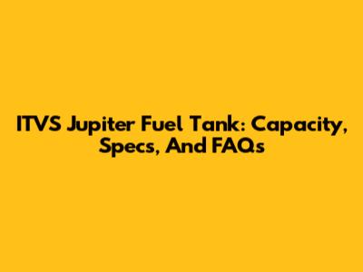 ITVS Jupiter Fuel Tank: Capacity, Specs, And FAQs