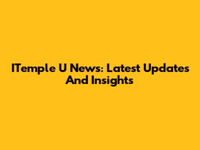 ITemple U News: Latest Updates And Insights