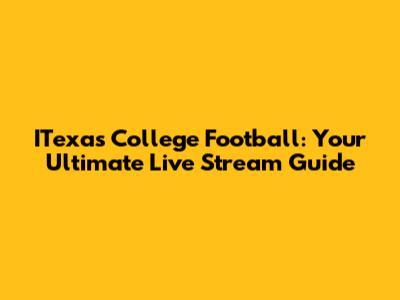ITexas College Football: Your Ultimate Live Stream Guide
