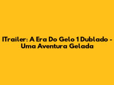 ITrailer: A Era Do Gelo 1 Dublado - Uma Aventura Gelada