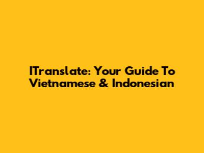 ITranslate: Your Guide To Vietnamese & Indonesian