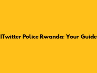 ITwitter Police Rwanda: Your Guide