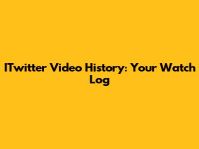 ITwitter Video History: Your Watch Log