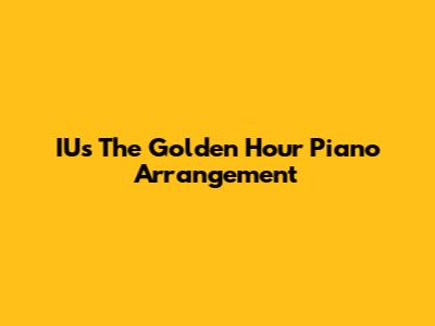 IU's 'The Golden Hour' Piano Arrangement
