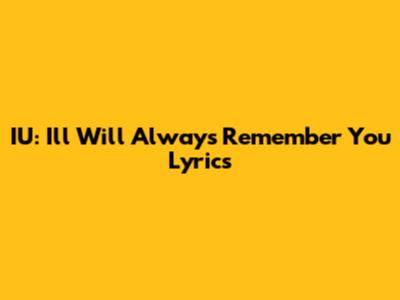 IU: I'll Will Always Remember You Lyrics