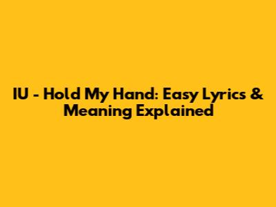 IU - Hold My Hand: Easy Lyrics & Meaning Explained