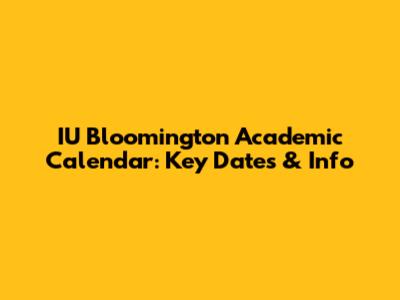 IU Bloomington Academic Calendar: Key Dates & Info