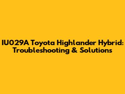 IU029A Toyota Highlander Hybrid: Troubleshooting & Solutions