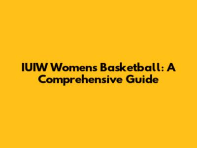 IUIW Women's Basketball: A Comprehensive Guide