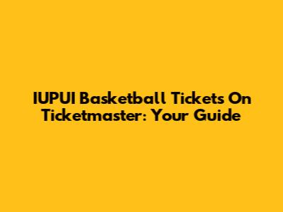 IUPUI Basketball Tickets On Ticketmaster: Your Guide