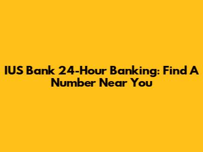 IUS Bank 24-Hour Banking: Find A Number Near You