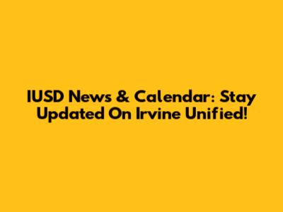 IUSD News & Calendar: Stay Updated On Irvine Unified!