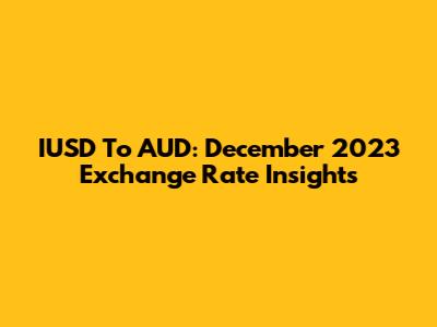 IUSD To AUD: December 2023 Exchange Rate Insights