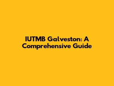 IUTMB Galveston: A Comprehensive Guide