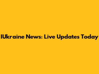 IUkraine News: Live Updates Today