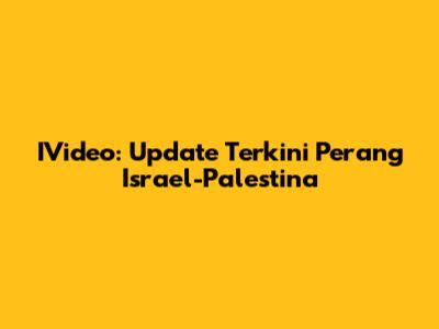 IVideo: Update Terkini Perang Israel-Palestina