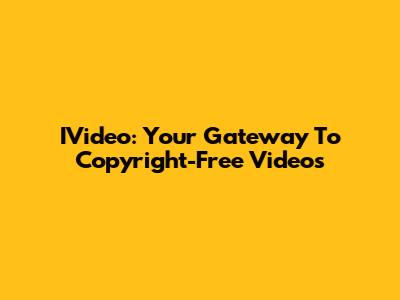 IVideo: Your Gateway To Copyright-Free Videos