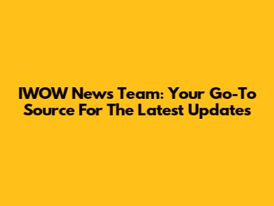 IWOW News Team: Your Go-To Source For The Latest Updates