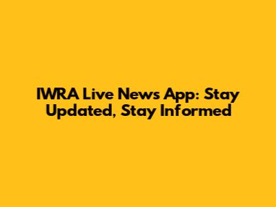 IWRA Live News App: Stay Updated, Stay Informed