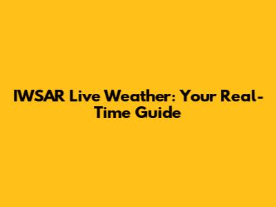 IWSAR Live Weather: Your Real-Time Guide